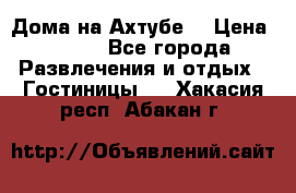 Дома на Ахтубе. › Цена ­ 500 - Все города Развлечения и отдых » Гостиницы   . Хакасия респ.,Абакан г.